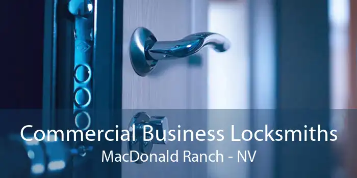 Commercial Business Locksmiths MacDonald Ranch - NV