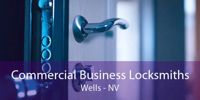 Commercial Business Locksmiths Wells - NV